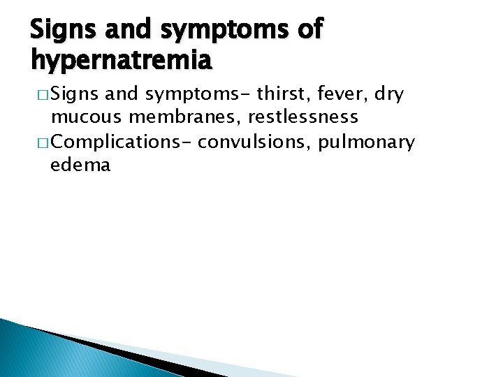 Signs and symptoms of hypernatremia � Signs and symptoms- thirst, fever, dry mucous membranes,