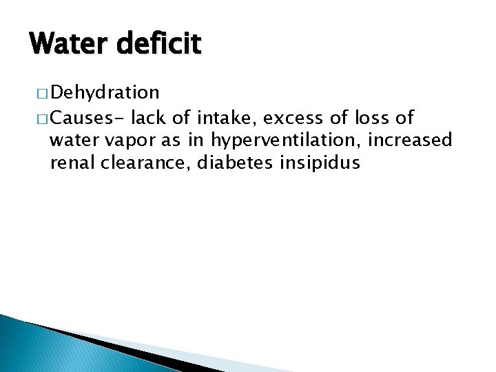 Water deficit � Dehydration � Causes- lack of intake, excess of loss of water