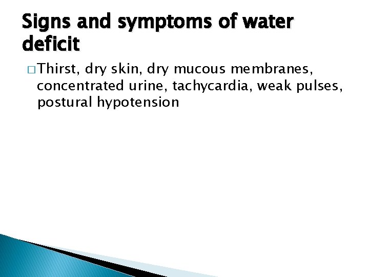 Signs and symptoms of water deficit � Thirst, dry skin, dry mucous membranes, concentrated