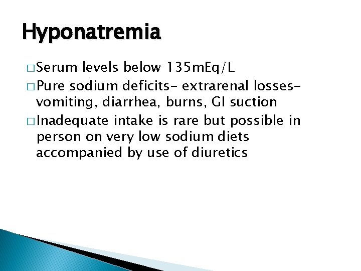 Hyponatremia � Serum levels below 135 m. Eq/L � Pure sodium deficits- extrarenal lossesvomiting,