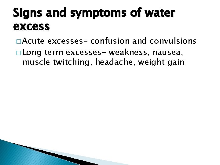 Signs and symptoms of water excess � Acute excesses- confusion and convulsions � Long