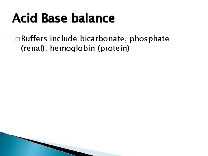 Acid Base balance � Buffers include bicarbonate, phosphate (renal), hemoglobin (protein) 