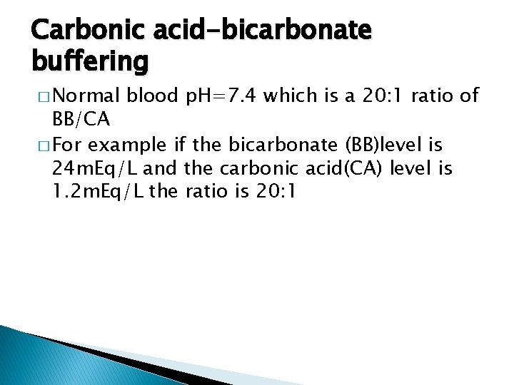 Carbonic acid-bicarbonate buffering � Normal blood p. H=7. 4 which is a 20: 1