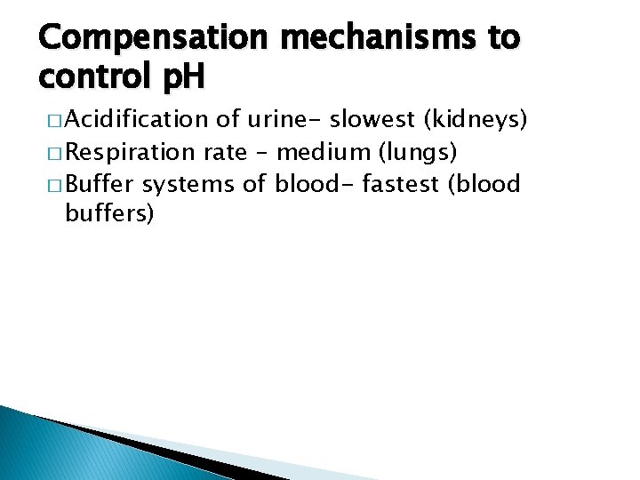 Compensation mechanisms to control p. H � Acidification of urine- slowest (kidneys) � Respiration