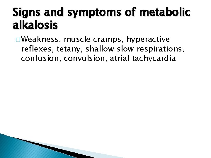 Signs and symptoms of metabolic alkalosis � Weakness, muscle cramps, hyperactive reflexes, tetany, shallow
