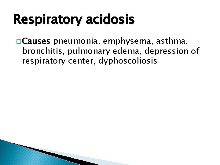 Respiratory acidosis � Causes pneumonia, emphysema, asthma, bronchitis, pulmonary edema, depression of respiratory center,