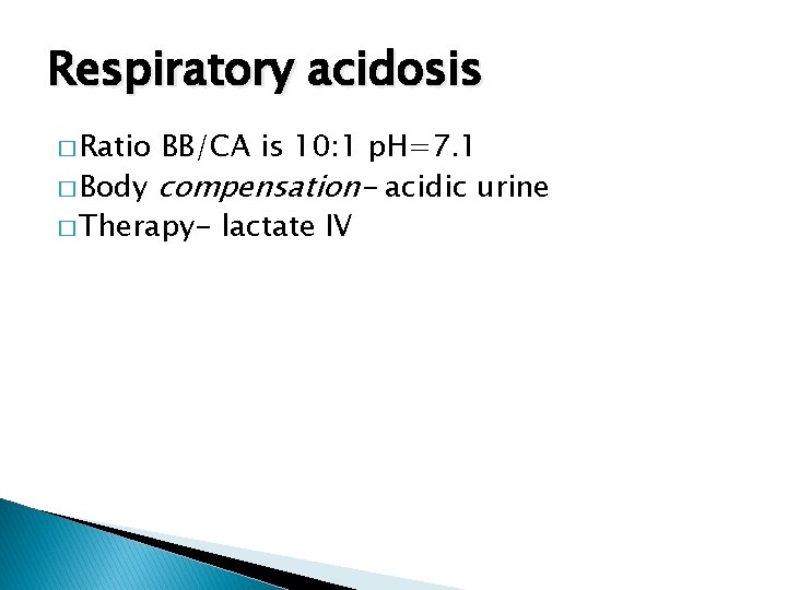 Respiratory acidosis � Ratio BB/CA is 10: 1 p. H=7. 1 � Body compensation-