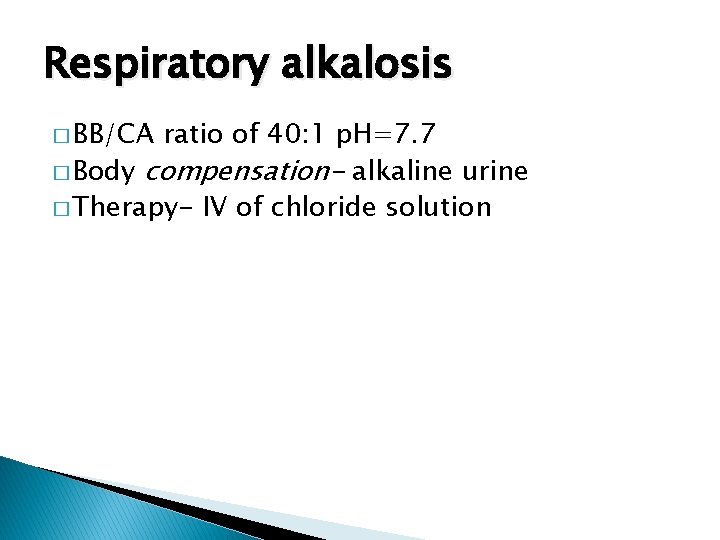 Respiratory alkalosis � BB/CA ratio of 40: 1 p. H=7. 7 � Body compensation-