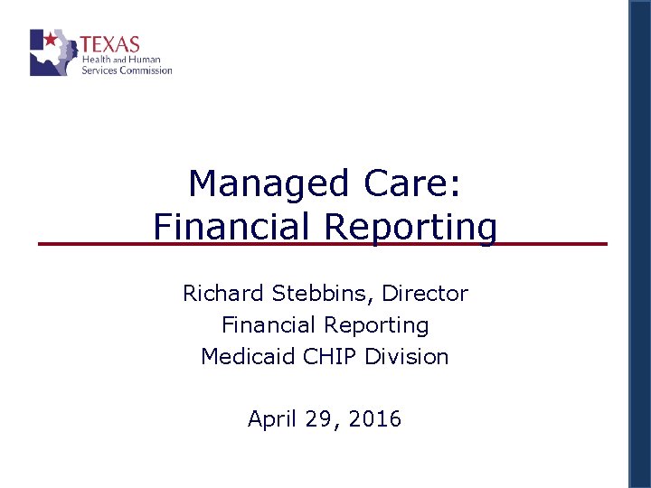 Managed Care: Financial Reporting Richard Stebbins, Director Financial Reporting Medicaid CHIP Division April 29,