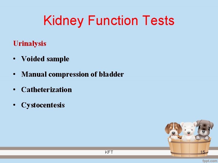 Kidney Function Tests Urinalysis • Voided sample • Manual compression of bladder • Catheterization