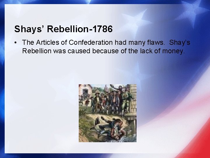 Shays’ Rebellion-1786 • The Articles of Confederation had many flaws. Shay’s Rebellion was caused