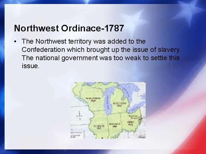 Northwest Ordinace-1787 • The Northwest territory was added to the Confederation which brought up