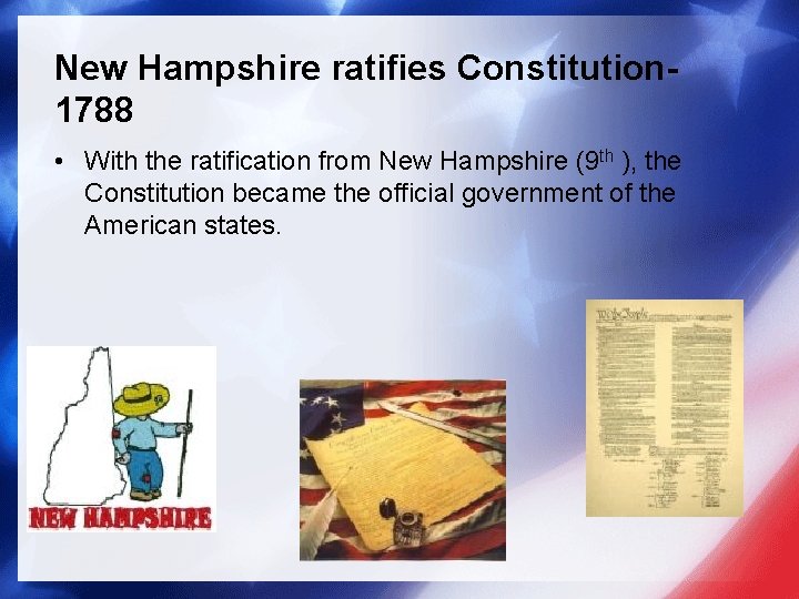 New Hampshire ratifies Constitution 1788 • With the ratification from New Hampshire (9 th