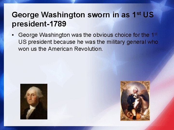 George Washington sworn in as 1 st US president-1789 • George Washington was the