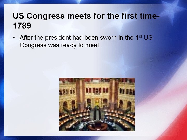 US Congress meets for the first time 1789 • After the president had been