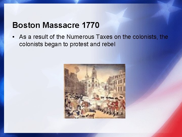 Boston Massacre 1770 • As a result of the Numerous Taxes on the colonists,