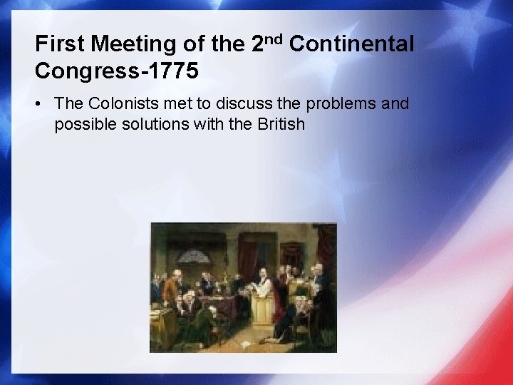 First Meeting of the 2 nd Continental Congress-1775 • The Colonists met to discuss