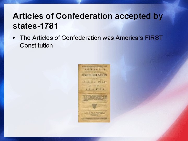 Articles of Confederation accepted by states-1781 • The Articles of Confederation was America’s FIRST