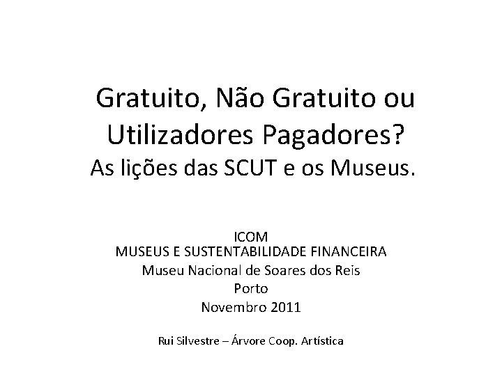 Gratuito, Não Gratuito ou Utilizadores Pagadores? As lições das SCUT e os Museus. ICOM