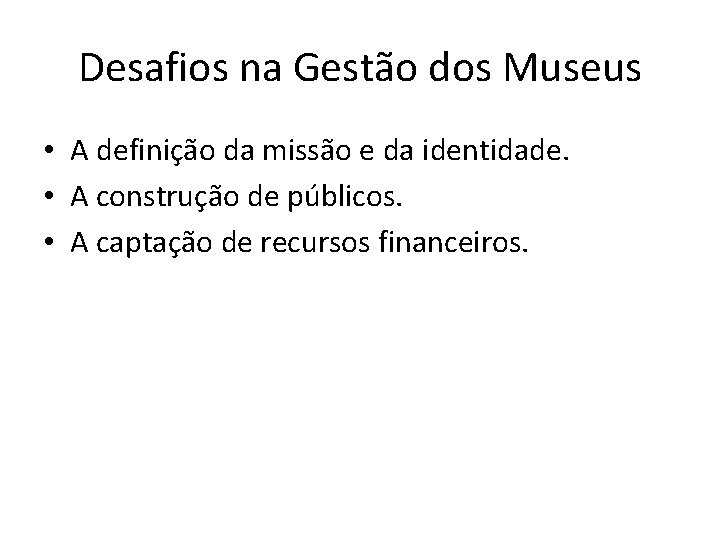 Desafios na Gestão dos Museus • A definição da missão e da identidade. •