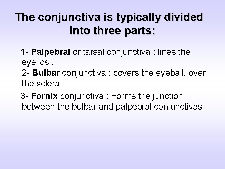 The conjunctiva is typically divided into three parts: 1 - Palpebral or tarsal conjunctiva