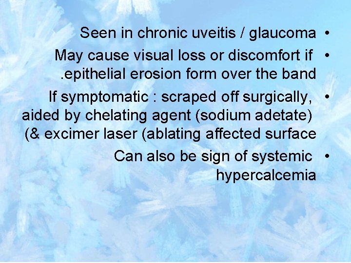 Seen in chronic uveitis / glaucoma May cause visual loss or discomfort if. epithelial