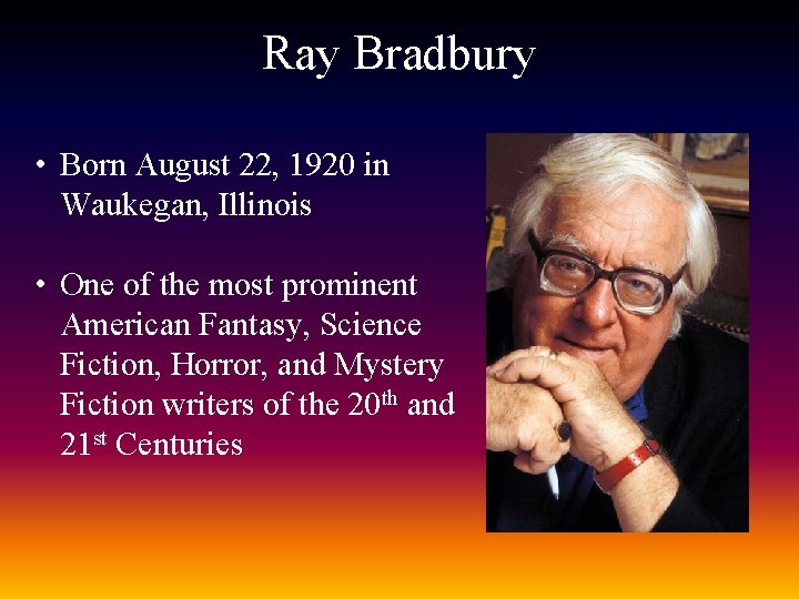 Ray Bradbury • Born August 22, 1920 in Waukegan, Illinois • One of the