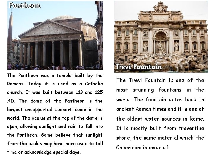 The Pantheon was a temple built by the Romans. Today it is used as The Pantheon was a temple built by the Romans. Today it is used as