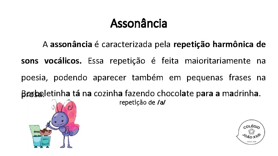 Assonância A assonância é caracterizada pela repetição harmônica de sons vocálicos. Essa repetição é