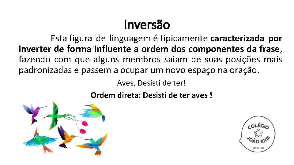 Inversão Esta figura de linguagem é tipicamente caracterizada por inverter de forma influente a