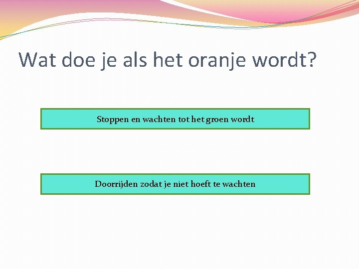 Wat doe je als het oranje wordt? Stoppen en wachten tot het groen wordt