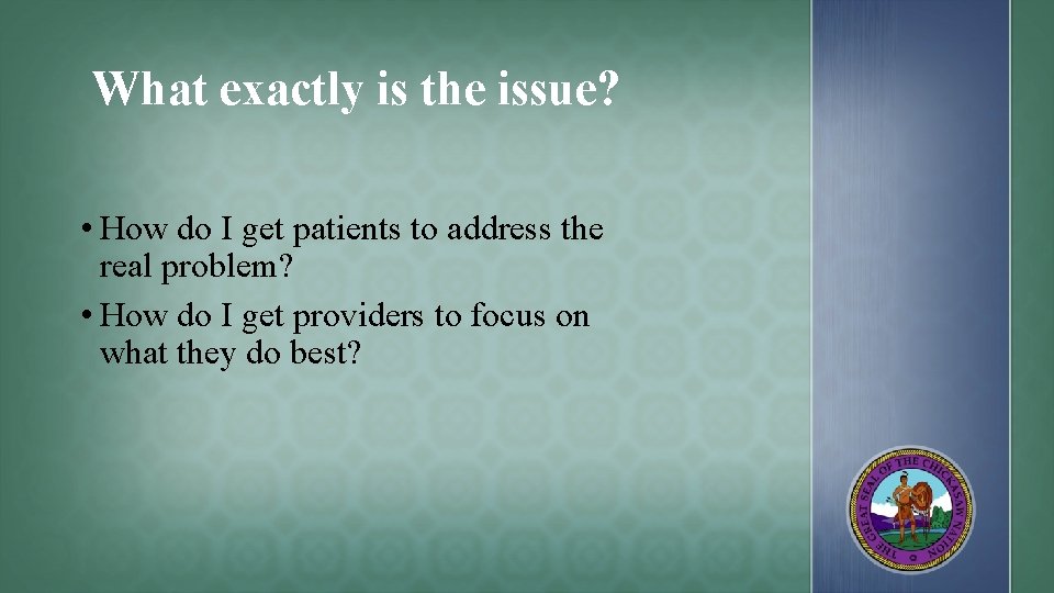 What exactly is the issue? • How do I get patients to address the