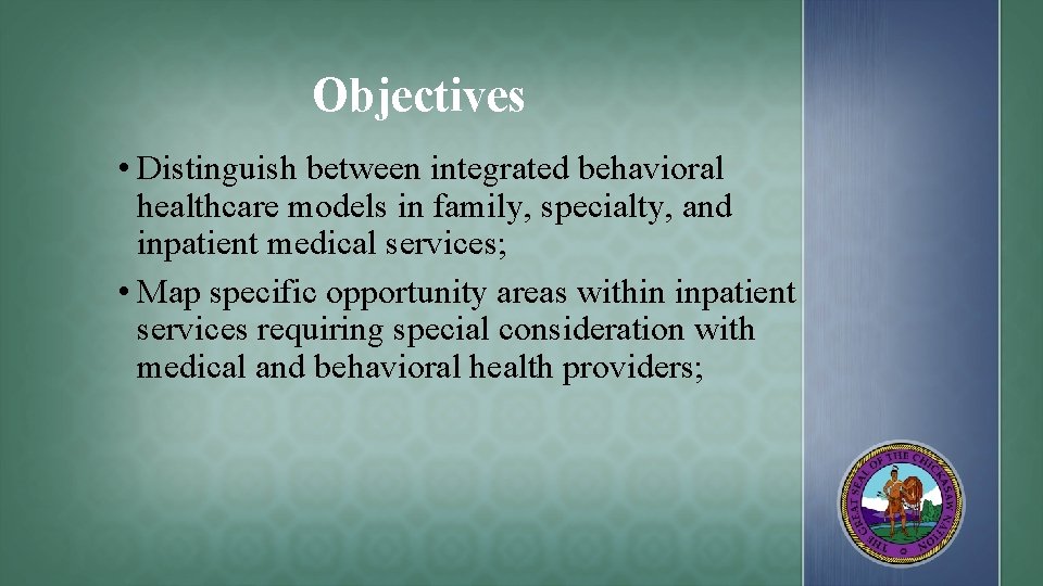 Objectives • Distinguish between integrated behavioral healthcare models in family, specialty, and inpatient medical