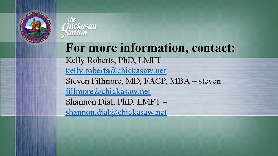For more information, contact: Kelly Roberts, Ph. D, LMFT – kelly. roberts@chickasaw. net Steven