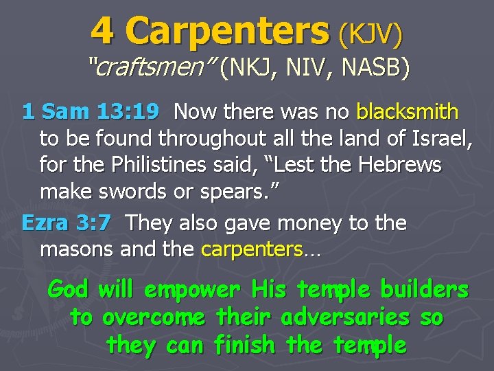 4 Carpenters (KJV) “craftsmen” (NKJ, NIV, NASB) 1 Sam 13: 19 Now there was