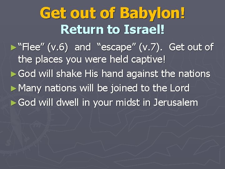 Get out of Babylon! Return to Israel! ► “Flee” (v. 6) and “escape” (v.