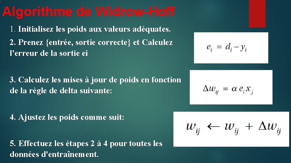 Algorithme de Widrow-Hoff 1. Initialisez les poids aux valeurs adéquates. 2. Prenez {entrée, sortie