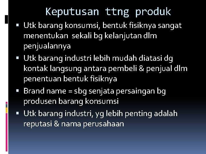 Keputusan ttng produk Utk barang konsumsi, bentuk fisiknya sangat menentukan sekali bg kelanjutan dlm