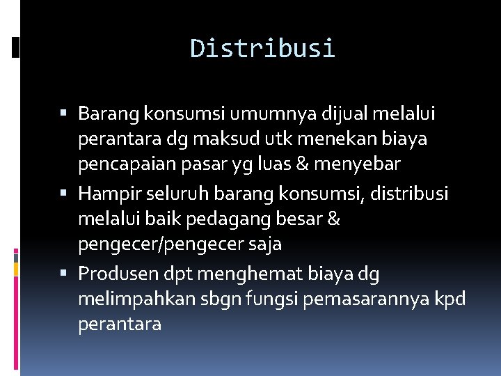 Distribusi Barang konsumsi umumnya dijual melalui perantara dg maksud utk menekan biaya pencapaian pasar