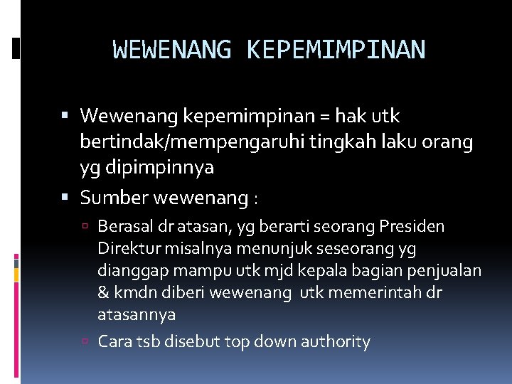 WEWENANG KEPEMIMPINAN Wewenang kepemimpinan = hak utk bertindak/mempengaruhi tingkah laku orang yg dipimpinnya Sumber