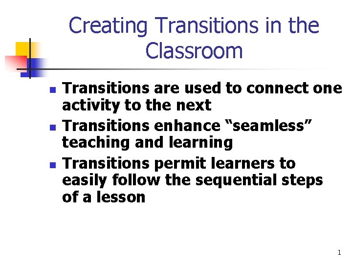 Creating Transitions in the Classroom n n n Transitions are used to connect one