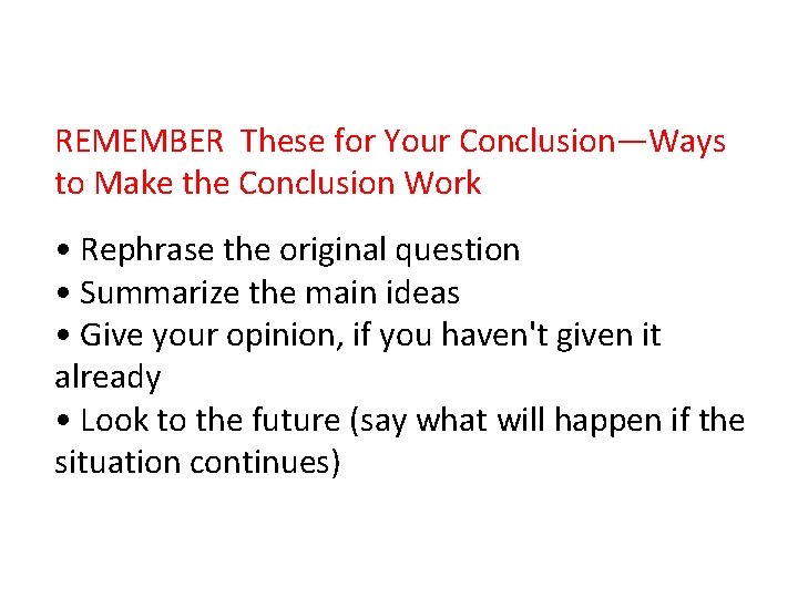 REMEMBER These for Your Conclusion—Ways to Make the Conclusion Work • Rephrase the original