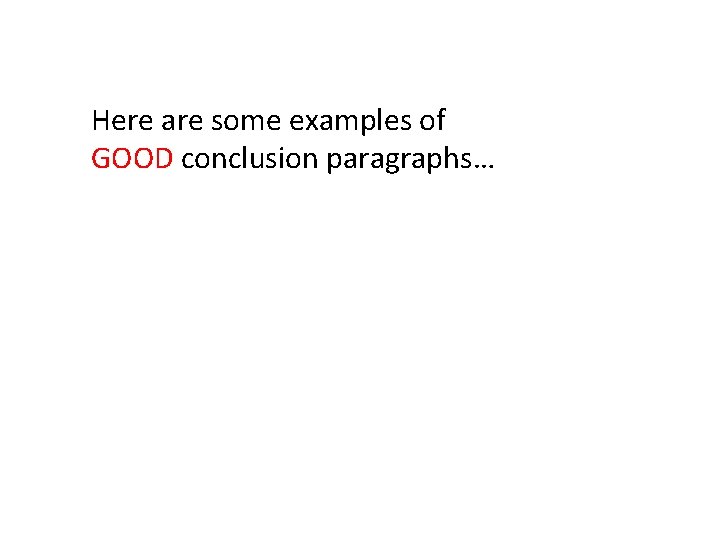 Here are some examples of GOOD conclusion paragraphs… 