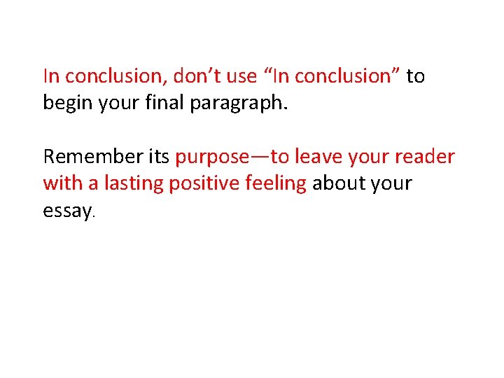 In conclusion, don’t use “In conclusion” to begin your final paragraph. Remember its purpose—to