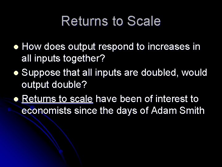 Returns to Scale How does output respond to increases in all inputs together? l