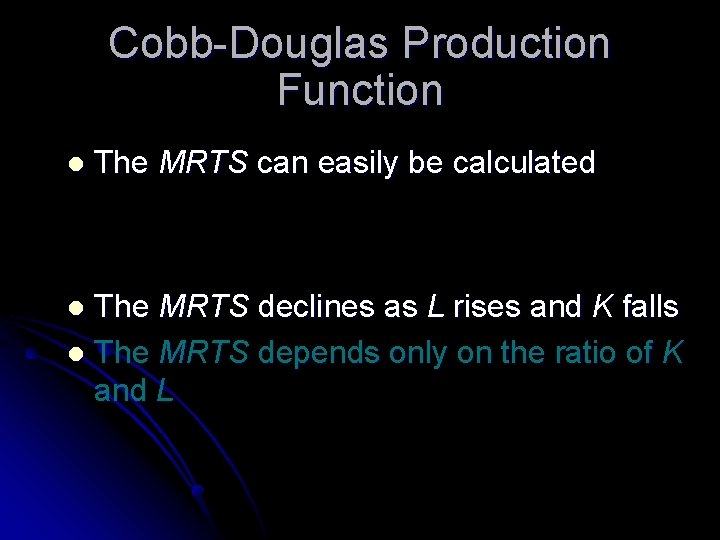 Cobb-Douglas Production Function l The MRTS can easily be calculated The MRTS declines as