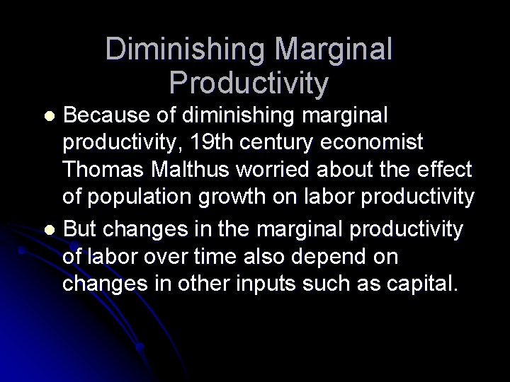 Diminishing Marginal Productivity Because of diminishing marginal productivity, 19 th century economist Thomas Malthus