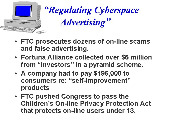 “Regulating Cyberspace Advertising” • FTC prosecutes dozens of on-line scams and false advertising. •