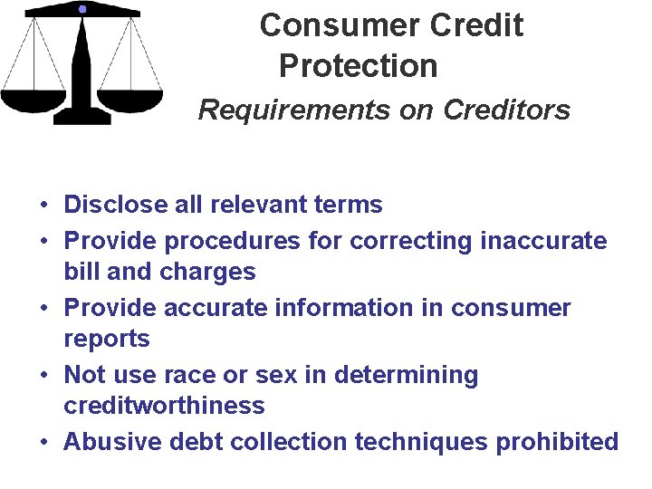 Consumer Credit Protection Requirements on Creditors • Disclose all relevant terms • Provide procedures