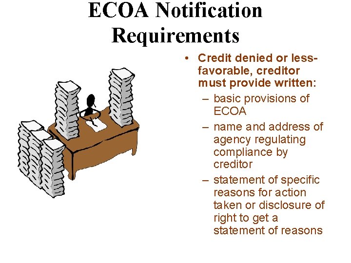 ECOA Notification Requirements • Credit denied or lessfavorable, creditor must provide written: – basic